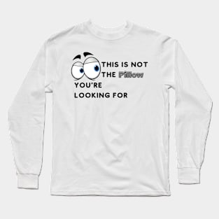 This Is Not The Pillow You're Looking For Long Sleeve T-Shirt